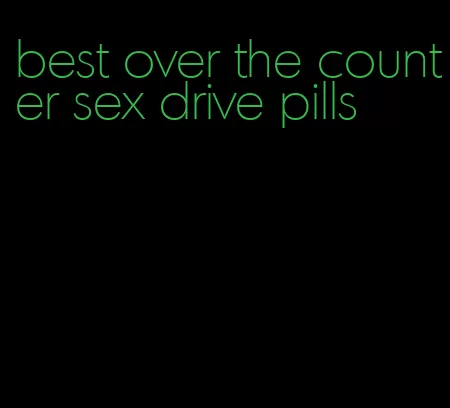 best over the counter sex drive pills