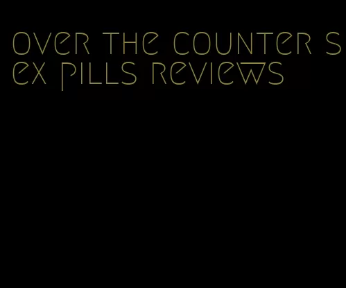 over the counter sex pills reviews