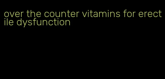 over the counter vitamins for erectile dysfunction