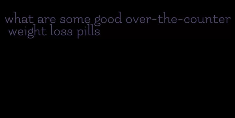 what are some good over-the-counter weight loss pills