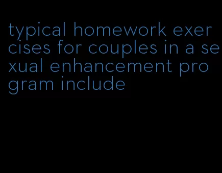 typical homework exercises for couples in a sexual enhancement program include