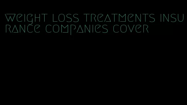 weight loss treatments insurance companies cover