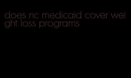 does nc medicaid cover weight loss programs