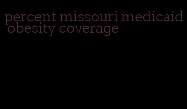 percent missouri medicaid obesity coverage