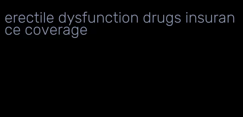 erectile dysfunction drugs insurance coverage