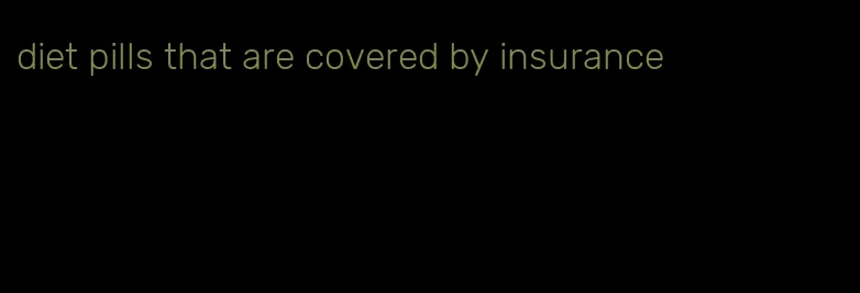 diet pills that are covered by insurance