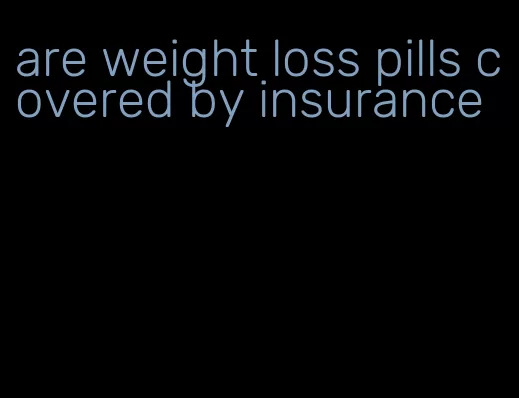 are weight loss pills covered by insurance