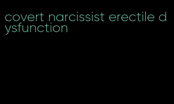 covert narcissist erectile dysfunction