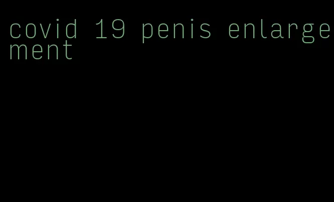 covid 19 penis enlargement