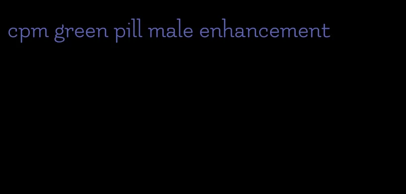 cpm green pill male enhancement