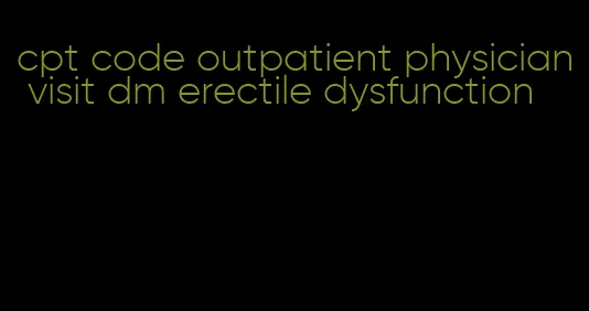 cpt code outpatient physician visit dm erectile dysfunction