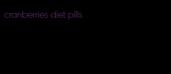 cranberries diet pills