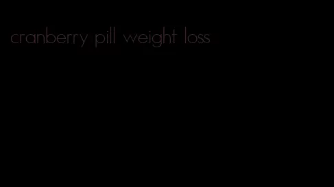 cranberry pill weight loss