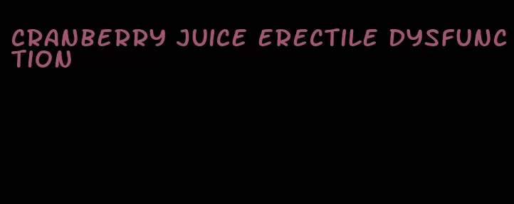 cranberry juice erectile dysfunction