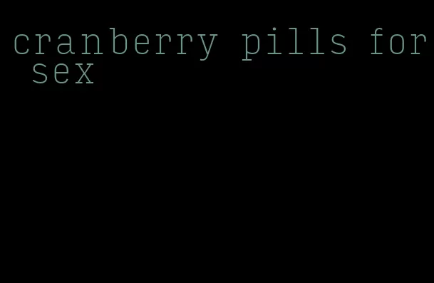 cranberry pills for sex