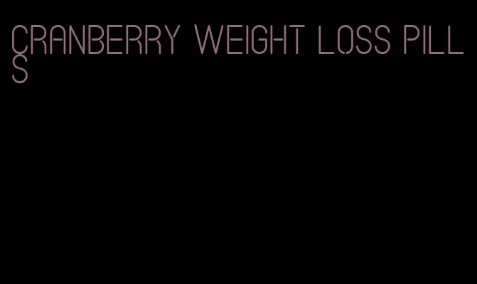 cranberry weight loss pills