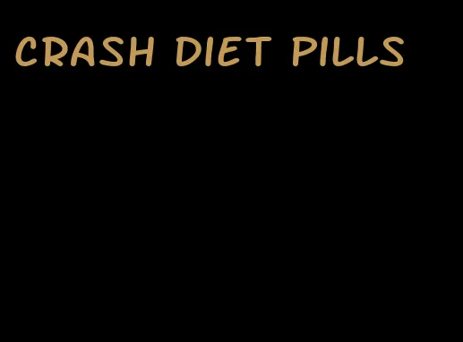 crash diet pills