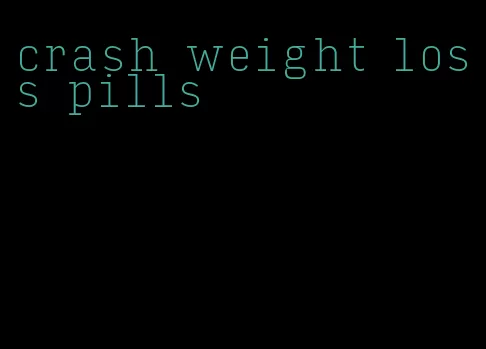 crash weight loss pills