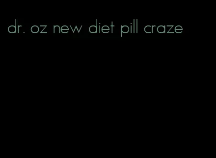 dr. oz new diet pill craze