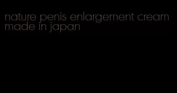 nature penis enlargement cream made in japan