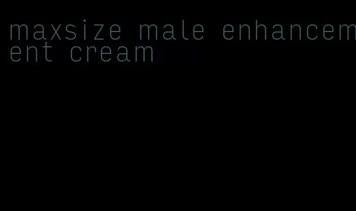 maxsize male enhancement cream