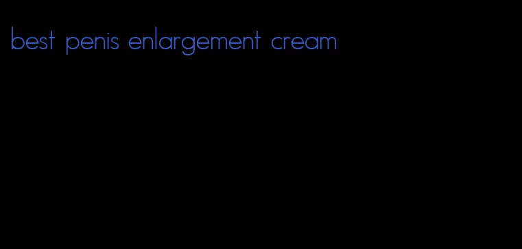 best penis enlargement cream