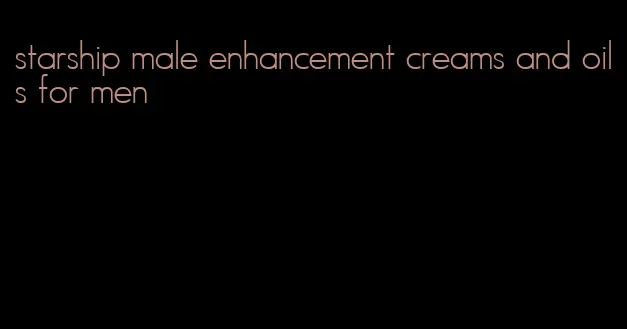 starship male enhancement creams and oils for men