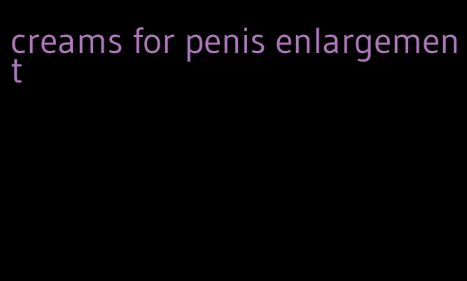 creams for penis enlargement