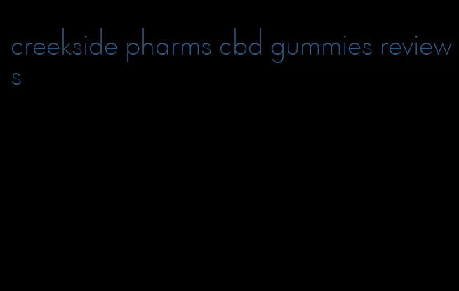 creekside pharms cbd gummies reviews