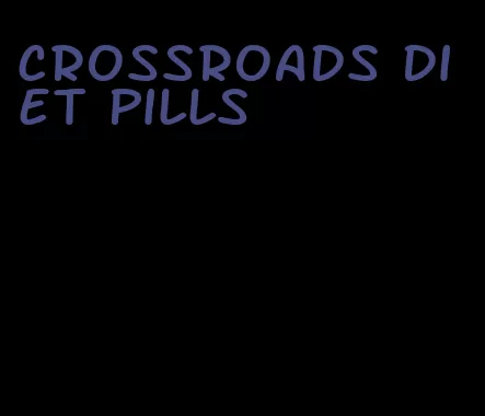 crossroads diet pills