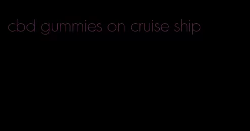 cbd gummies on cruise ship