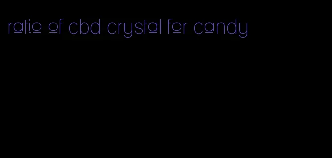 ratio of cbd crystal for candy