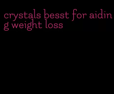 crystals besst for aiding weight loss