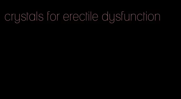 crystals for erectile dysfunction