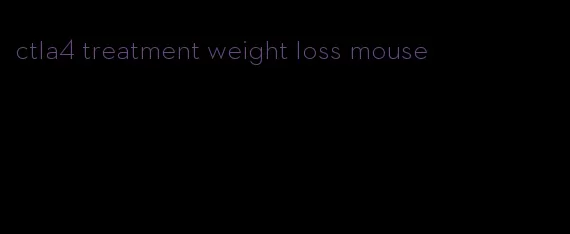 ctla4 treatment weight loss mouse