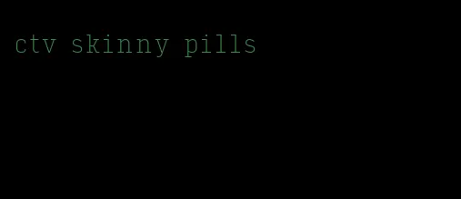 ctv skinny pills