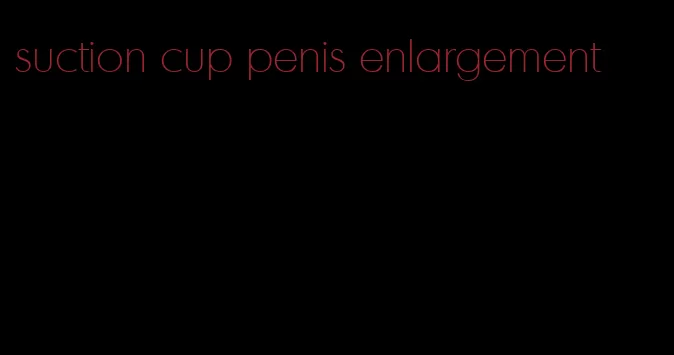 suction cup penis enlargement