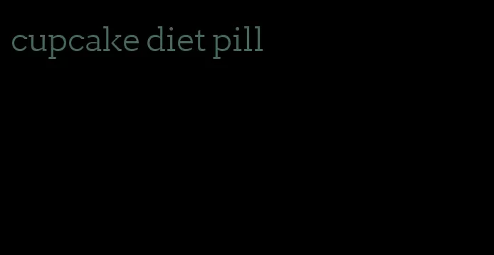 cupcake diet pill