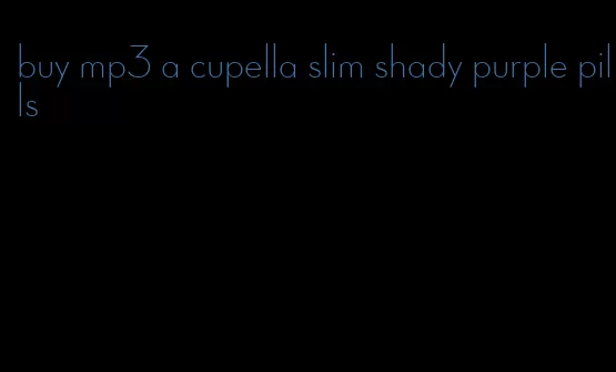 buy mp3 a cupella slim shady purple pills