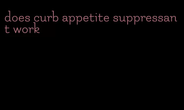 does curb appetite suppressant work