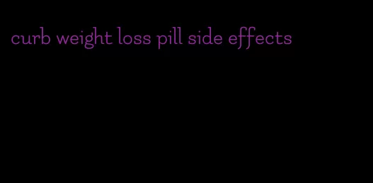 curb weight loss pill side effects