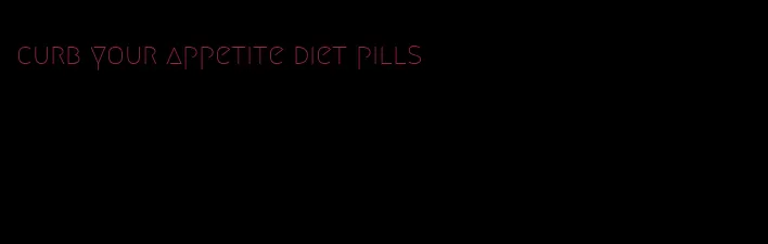 curb your appetite diet pills