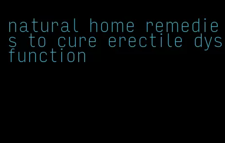 natural home remedies to cure erectile dysfunction