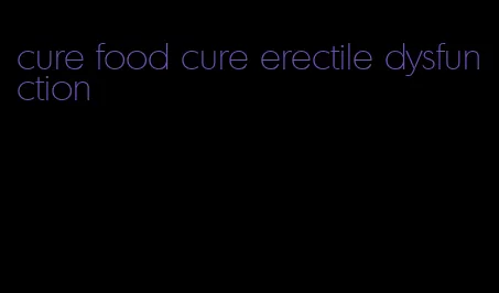 cure food cure erectile dysfunction