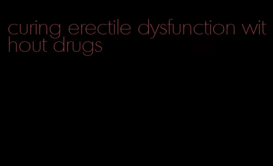 curing erectile dysfunction without drugs