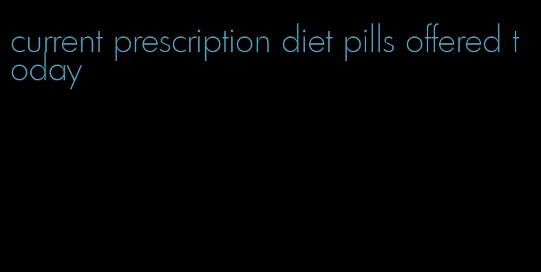 current prescription diet pills offered today