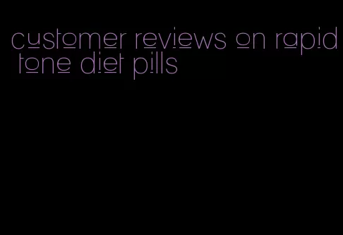 customer reviews on rapid tone diet pills