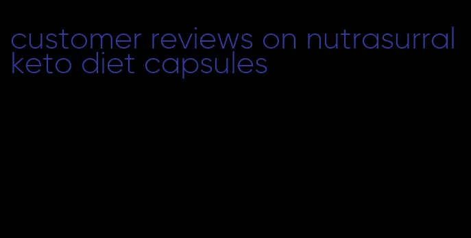 customer reviews on nutrasurral keto diet capsules