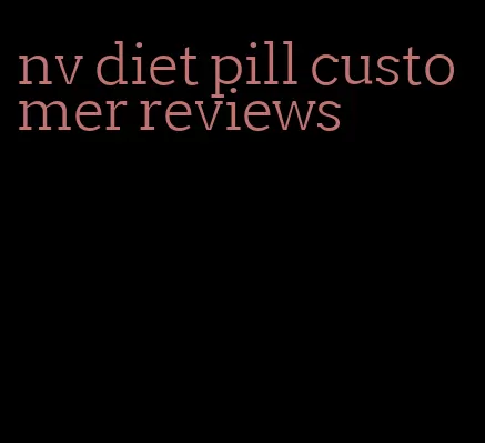 nv diet pill customer reviews