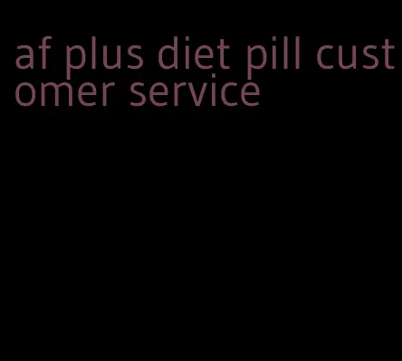 af plus diet pill customer service